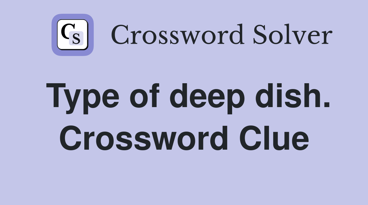 Type of deep dish. Crossword Clue