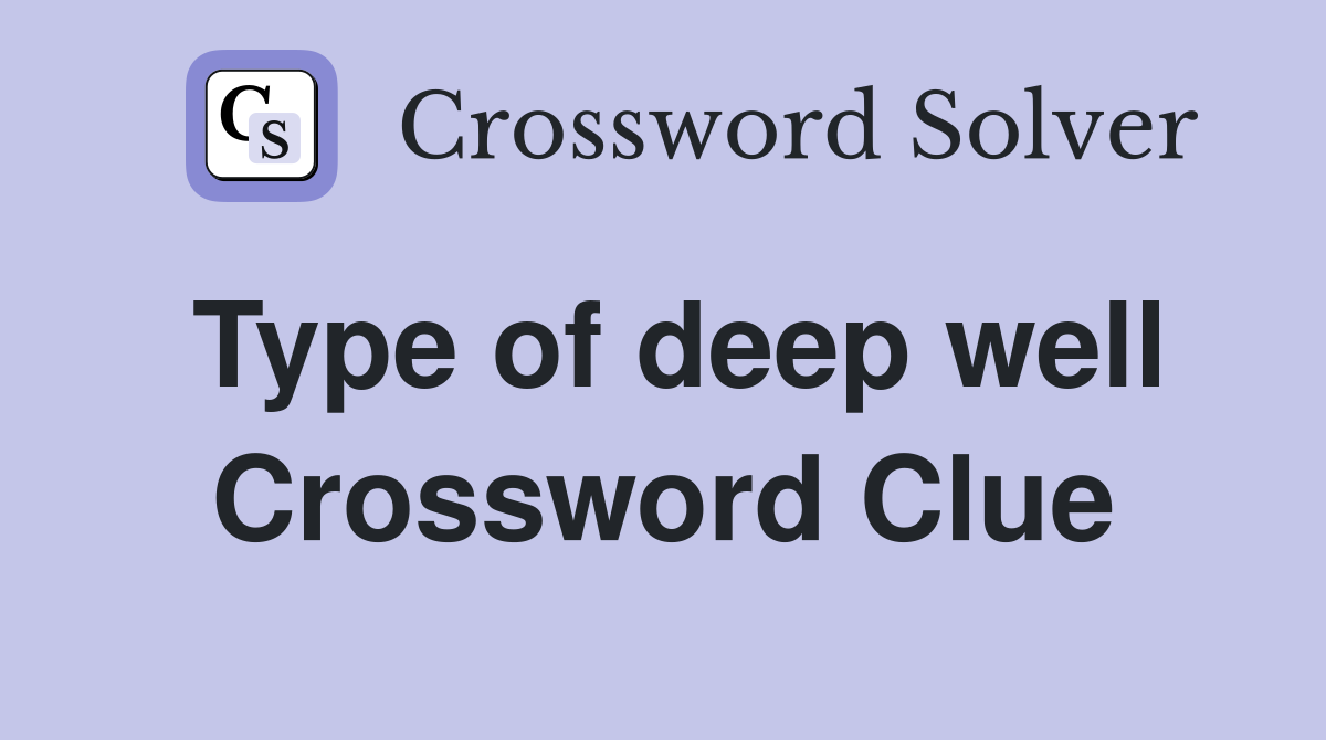 Type of deep well Crossword Clue