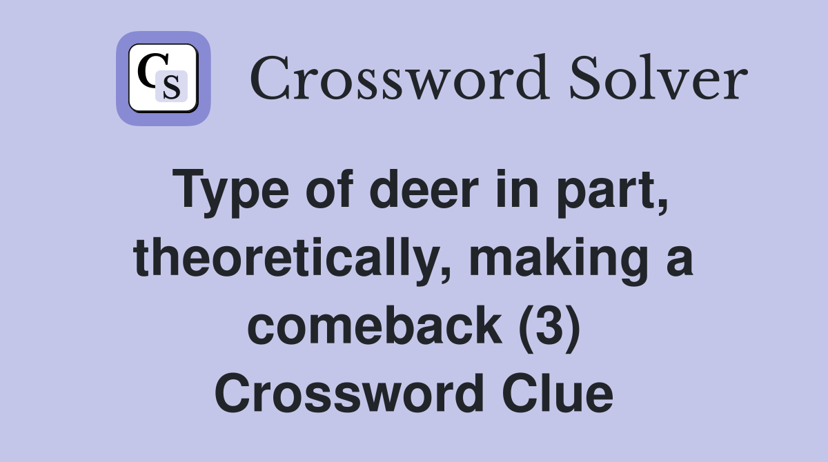 Type of deer in part, theoretically, making a comeback (3) Crossword Clue
