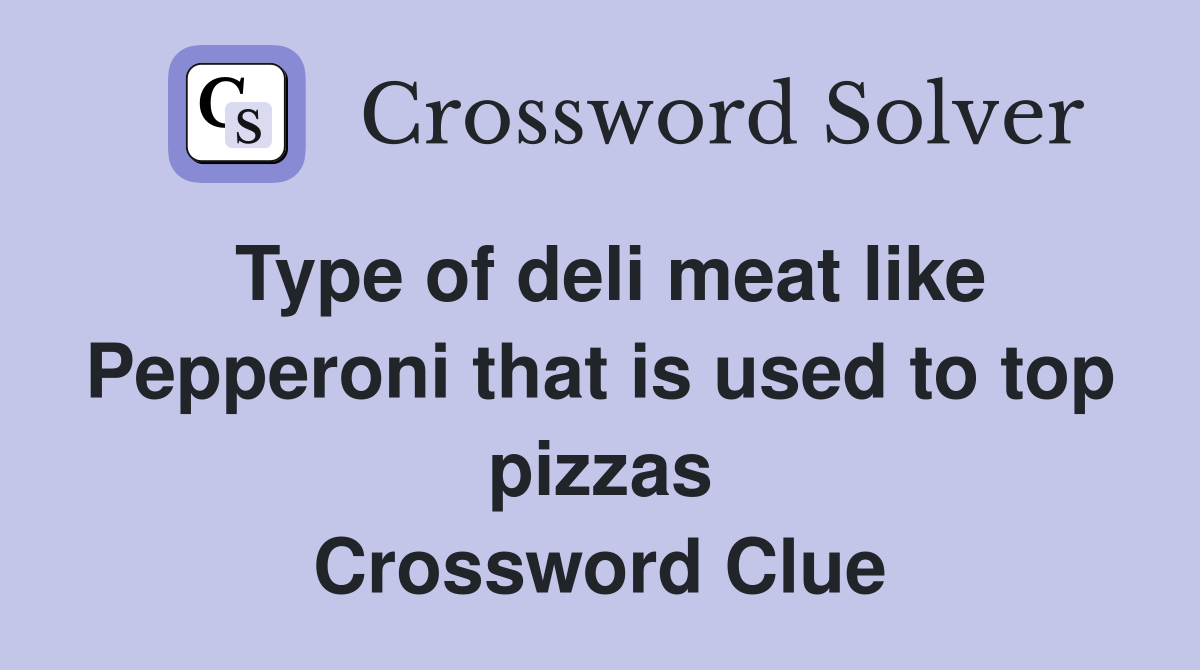 Type of deli meat like Pepperoni that is used to top pizzas Crossword Clue