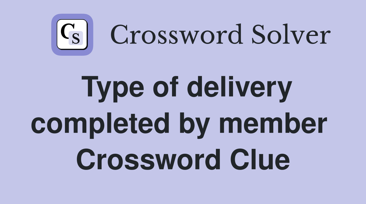Type of delivery completed by member  Crossword Clue
