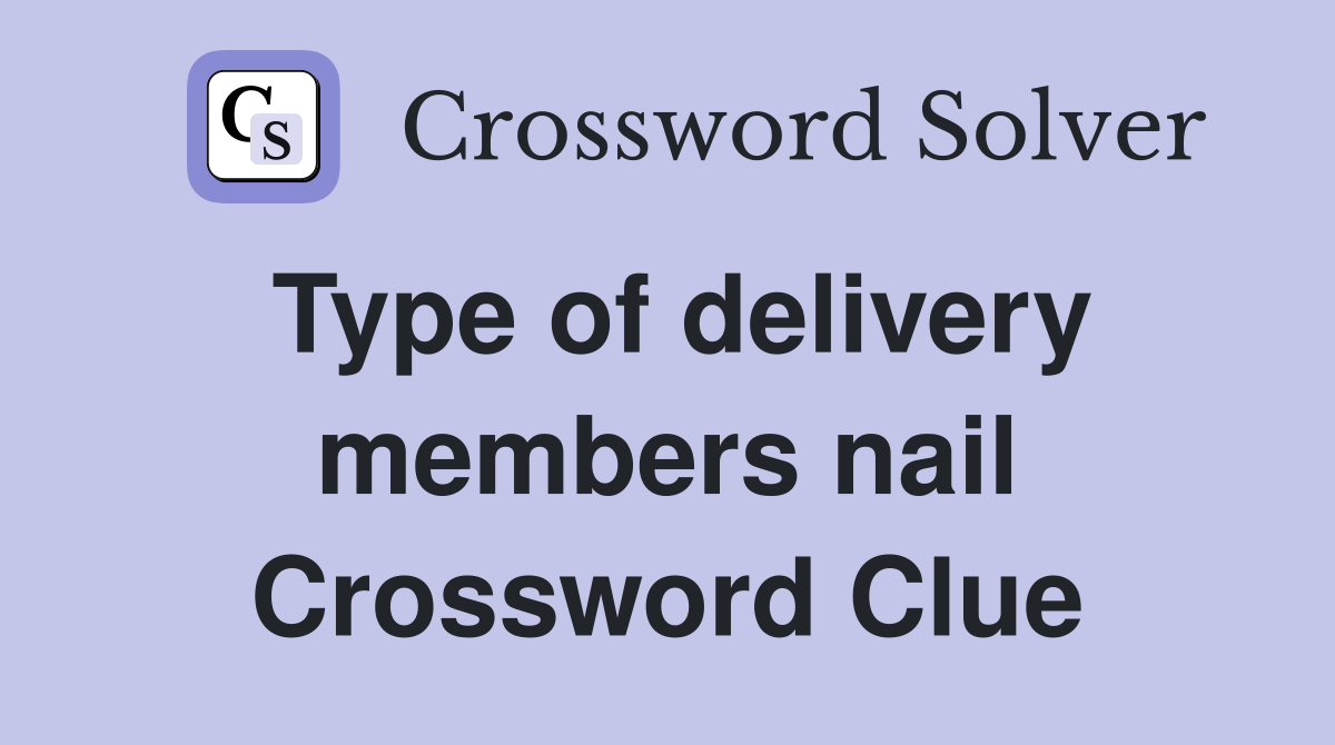 Type of delivery members nail Crossword Clue