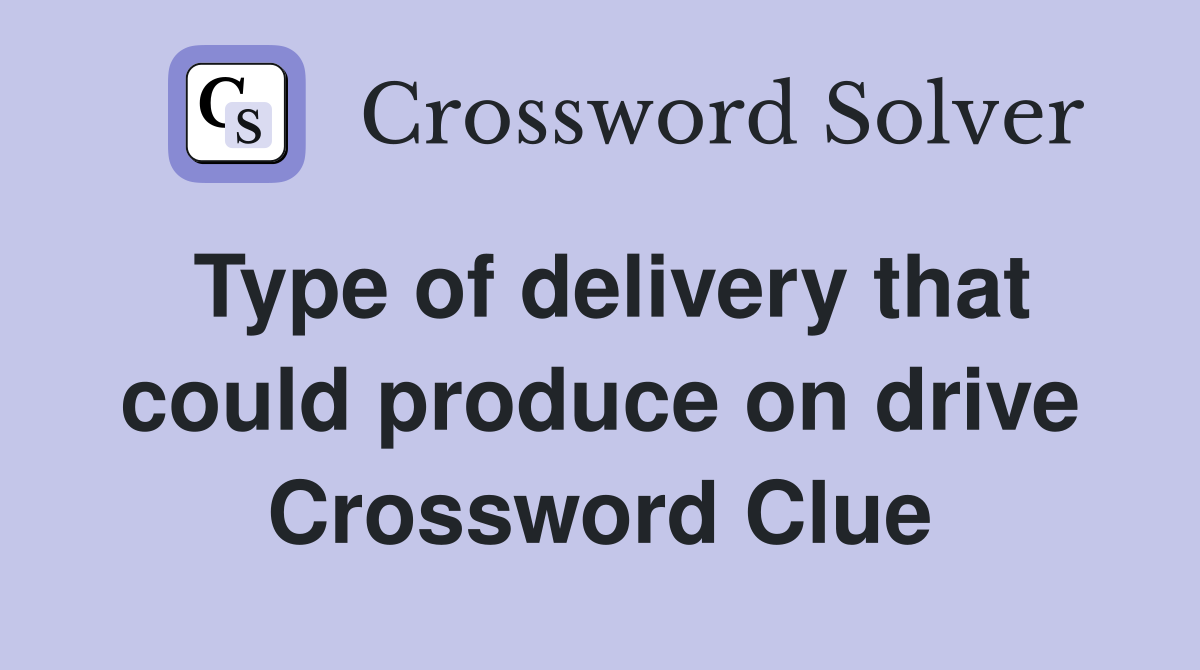 Type of delivery that could produce on drive Crossword Clue