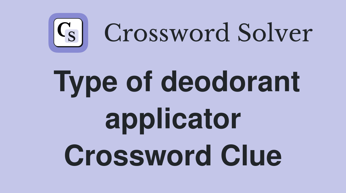 Type of deodorant applicator Crossword Clue