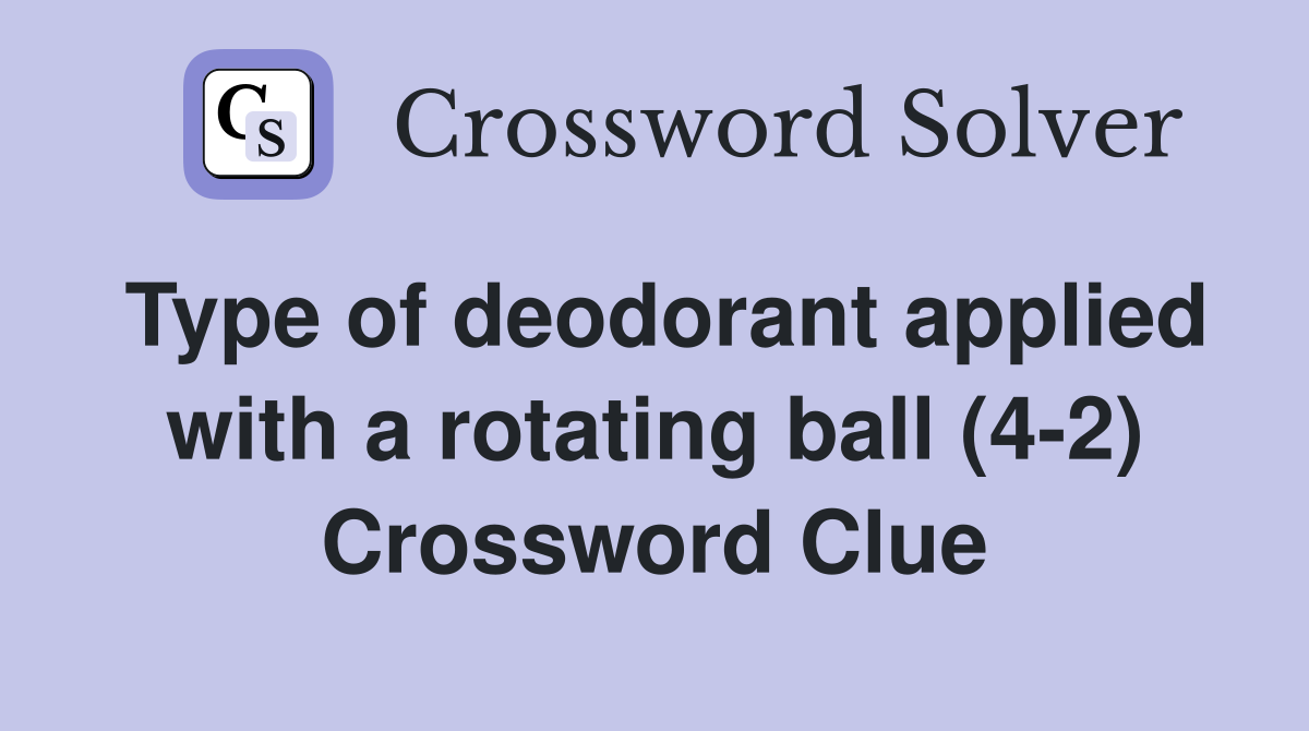 Type of deodorant applied with a rotating ball (4-2) Crossword Clue
