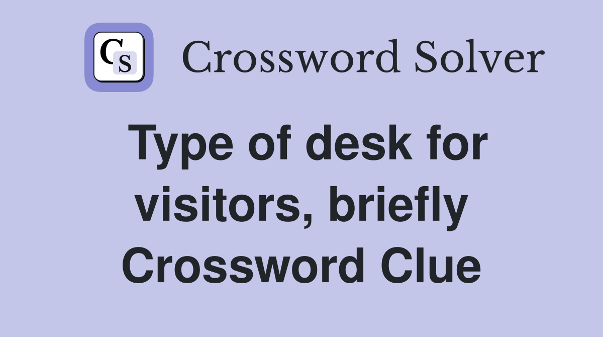Type of desk for visitors, briefly Crossword Clue