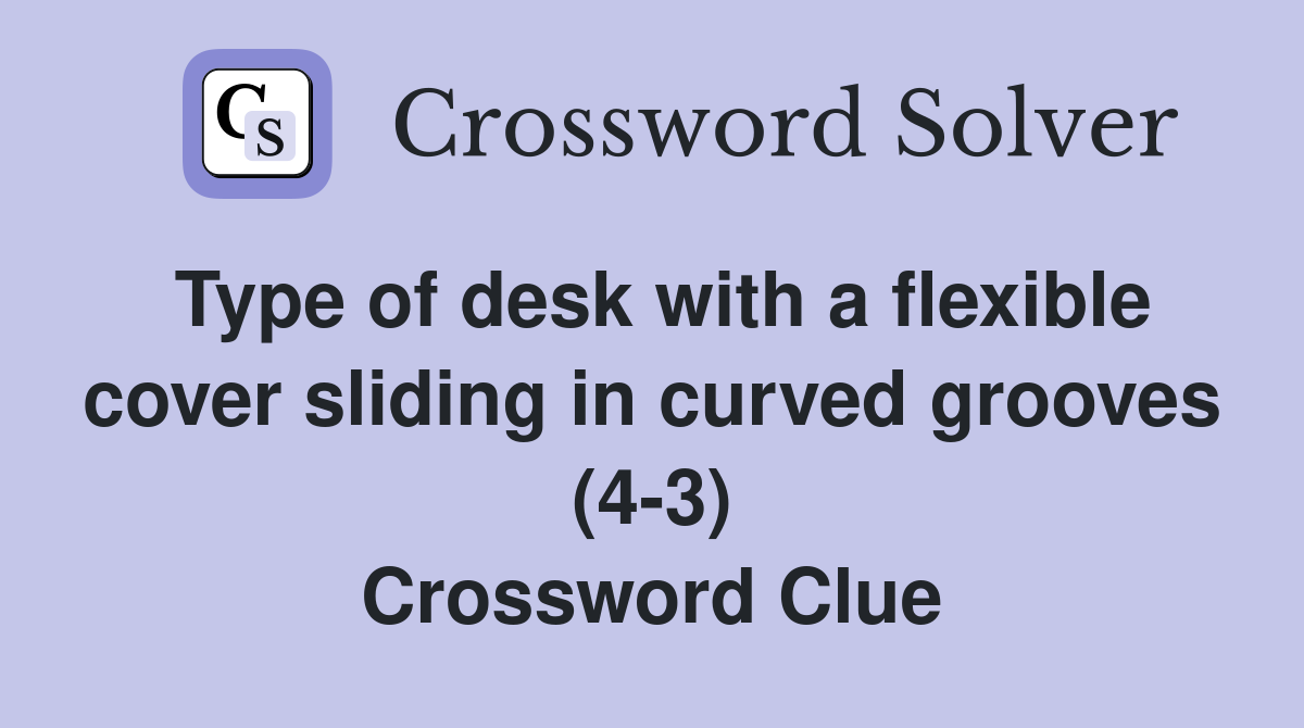 Type of desk with a flexible cover sliding in curved grooves (4-3) Crossword Clue