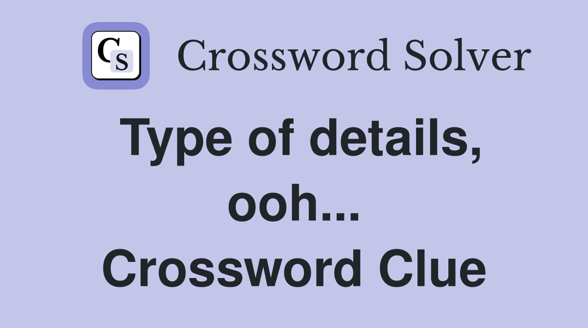Type of details, ooh... Crossword Clue