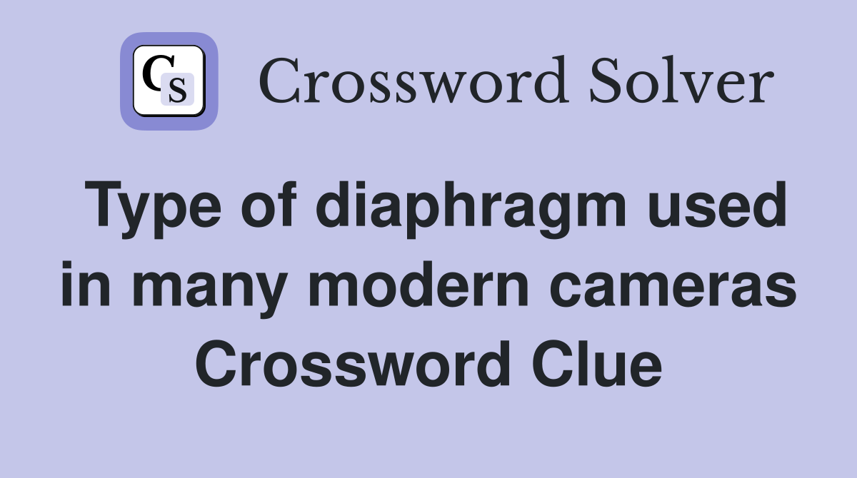 Type of diaphragm used in many modern cameras Crossword Clue