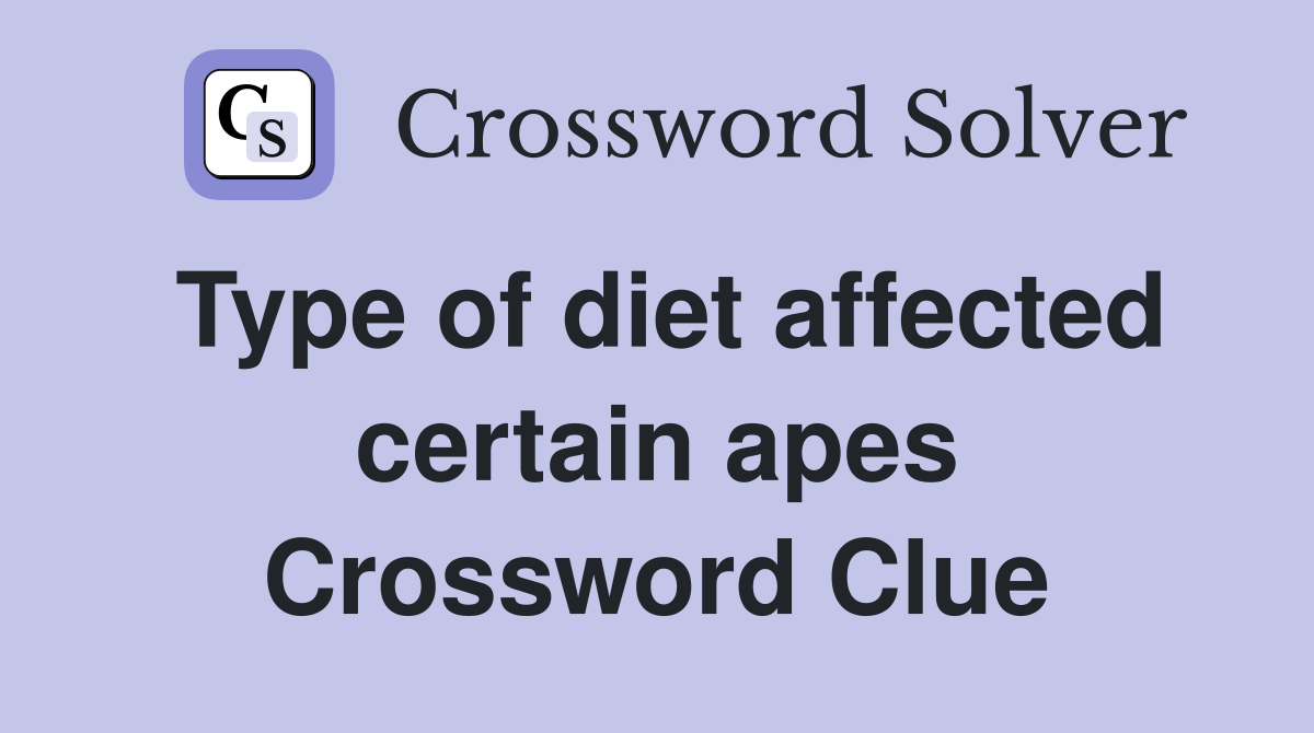 Type of diet affected certain apes Crossword Clue
