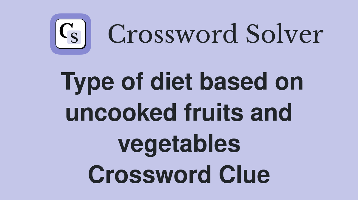 Type of diet based on uncooked fruits and vegetables Crossword Clue