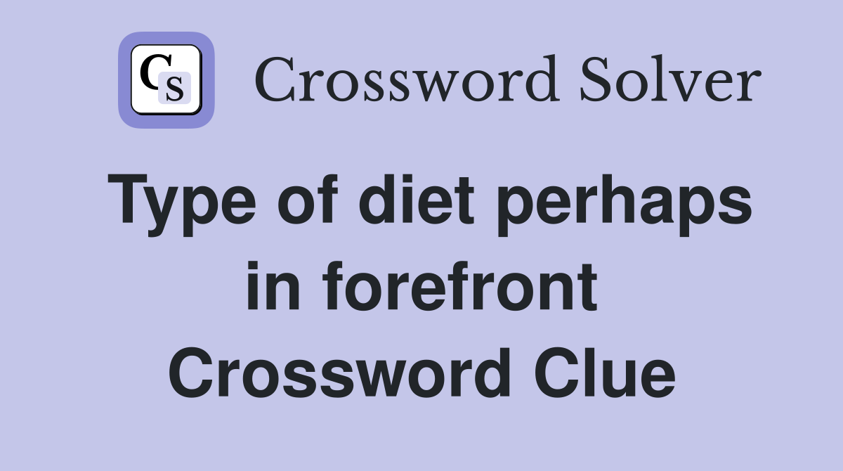 Type of diet perhaps in forefront Crossword Clue