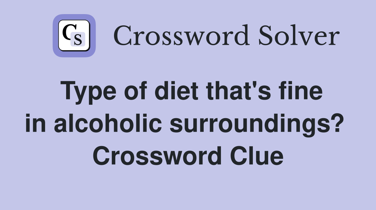 Type of diet that's fine in alcoholic surroundings?  Crossword Clue