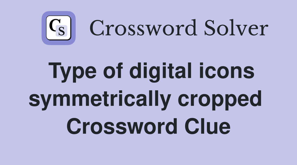 Type of digital icons symmetrically cropped  Crossword Clue