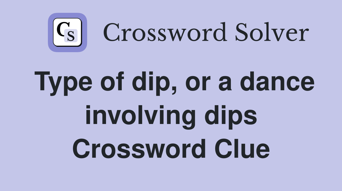 Type of dip, or a dance involving dips Crossword Clue