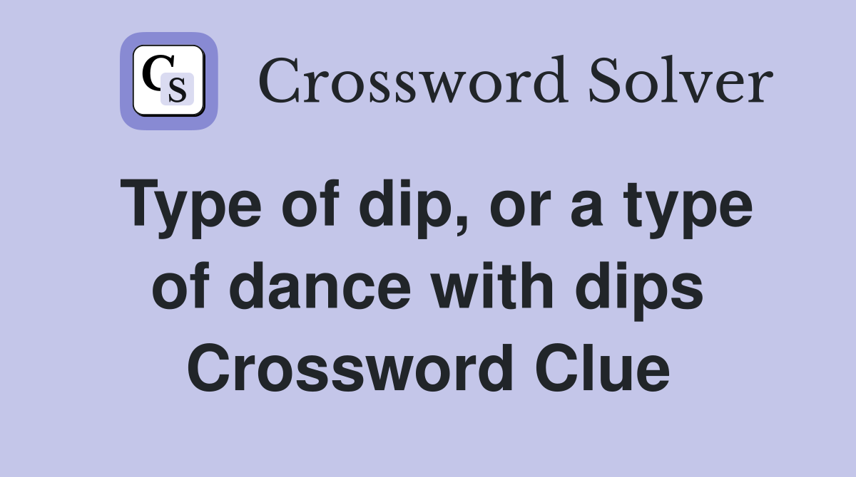 Type of dip, or a type of dance with dips Crossword Clue