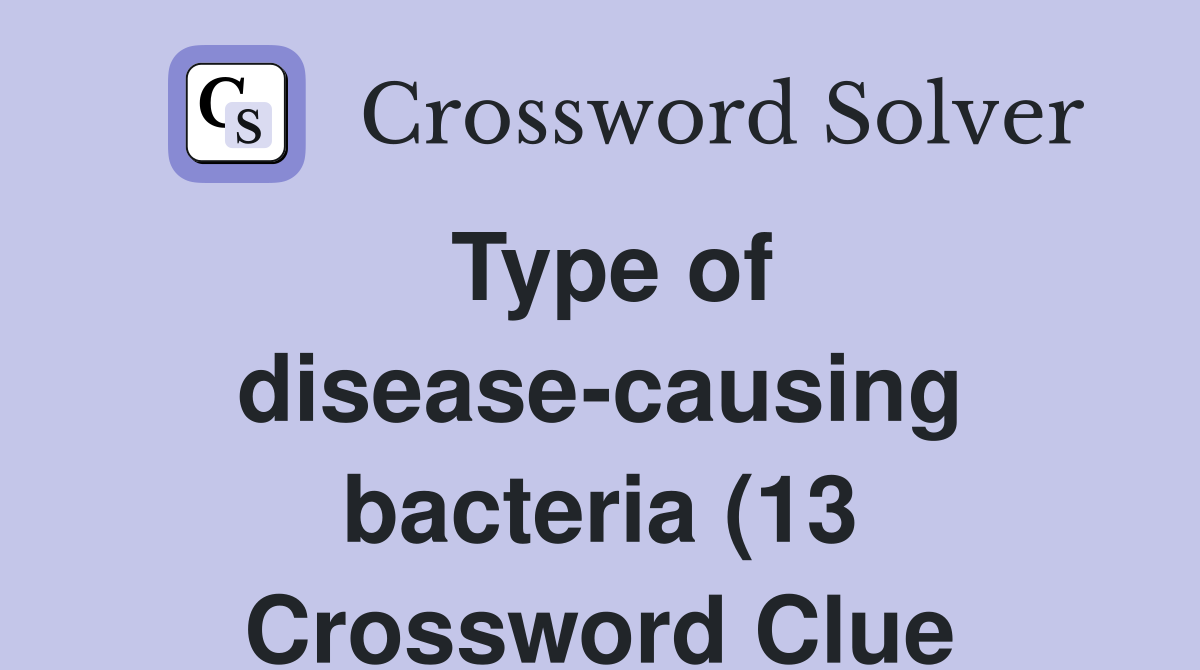 Type of disease causing bacteria (13) Crossword Clue Answers Type of disease causing bacteria (13) Crossword Clue Answers