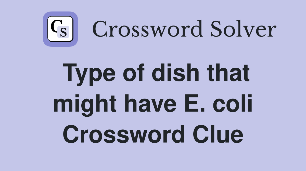 Type of dish that might have E. coli Crossword Clue