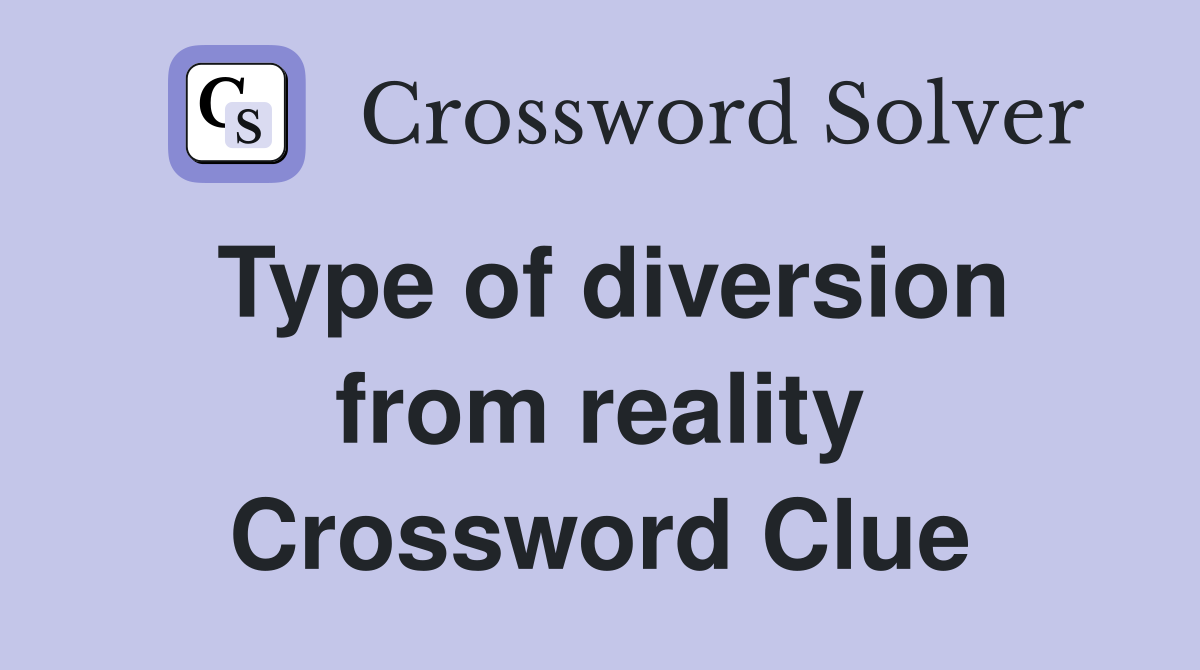 Type of diversion from reality Crossword Clue
