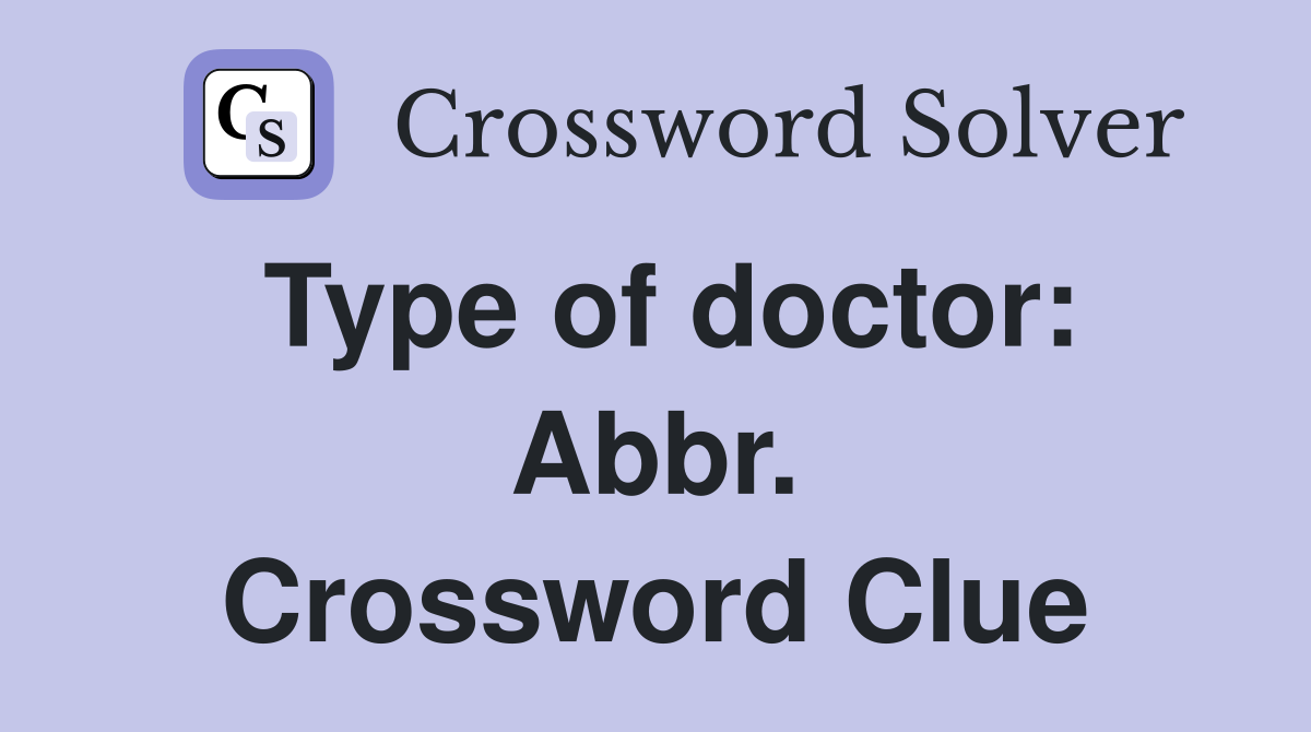 Type of doctor: Abbr. Crossword Clue