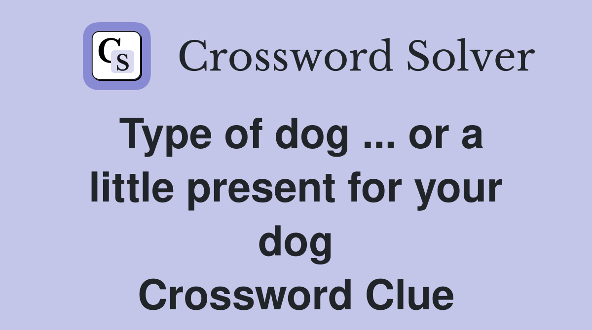 Type of dog ... or a little present for your dog Crossword Clue