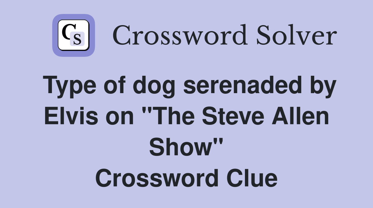 Type of dog serenaded by Elvis on "The Steve Allen Show" Crossword Clue