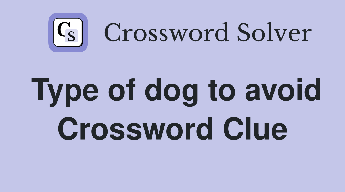 Type of dog to avoid Crossword Clue