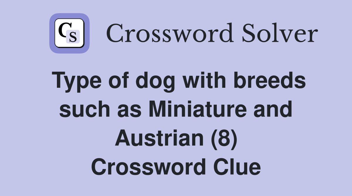 Type of dog with breeds such as Miniature and Austrian (8) Crossword Clue
