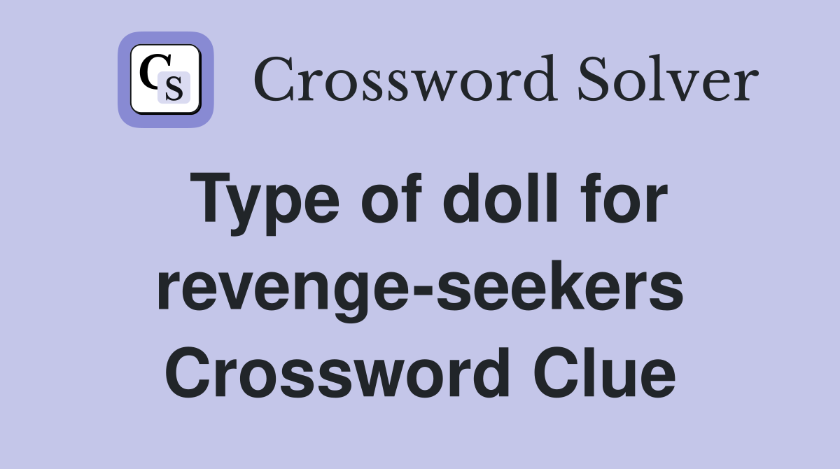 Type of doll for revenge-seekers Crossword Clue