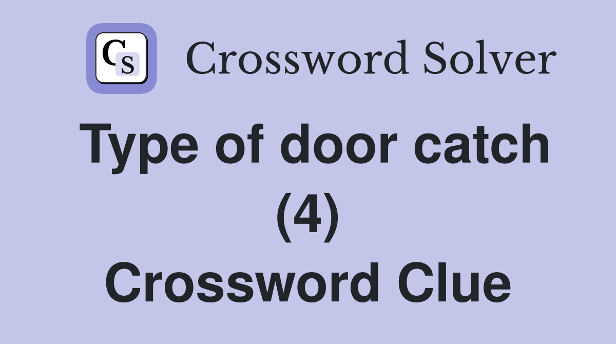 Type of door catch (4) Crossword Clue