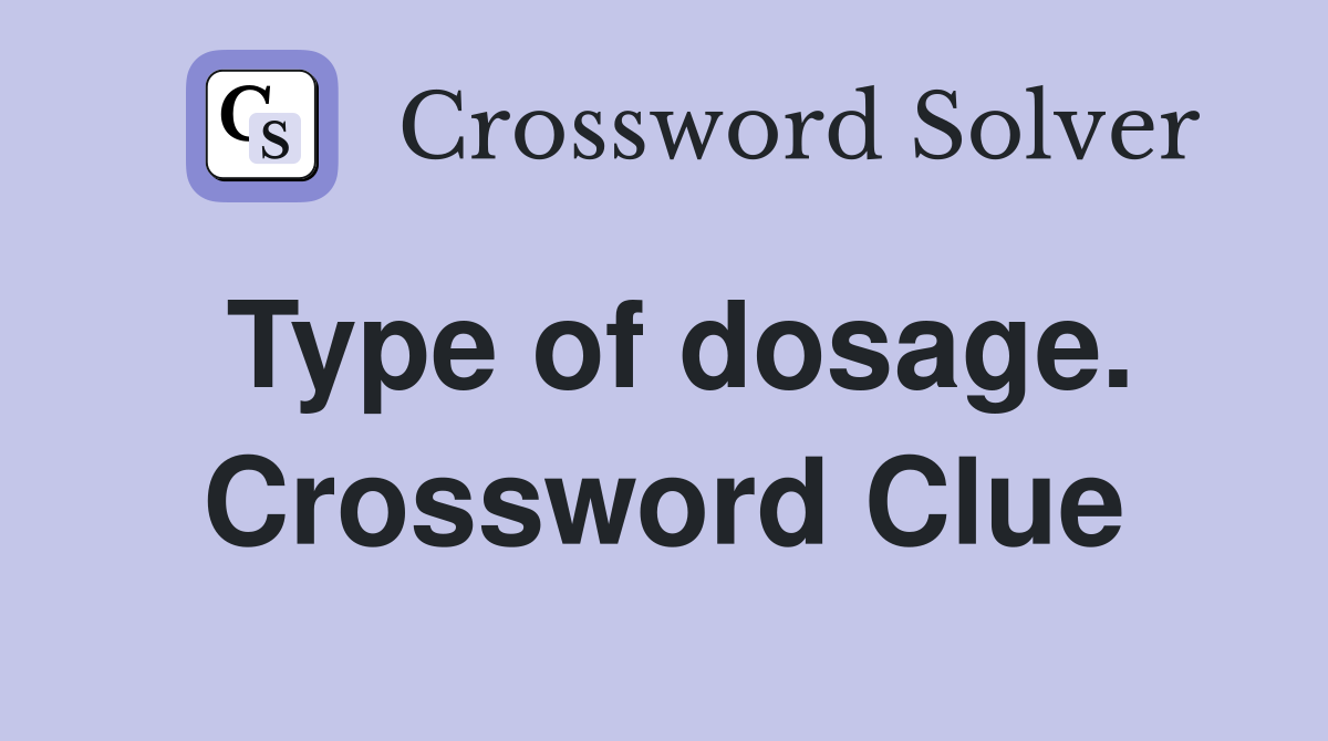 Type of dosage. Crossword Clue