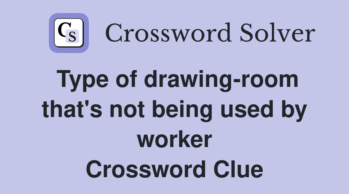 Type of drawing-room that's not being used by worker Crossword Clue