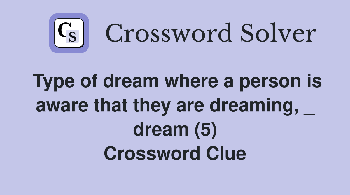 Type of dream where a person is aware that they are dreaming, _ dream (5) Crossword Clue