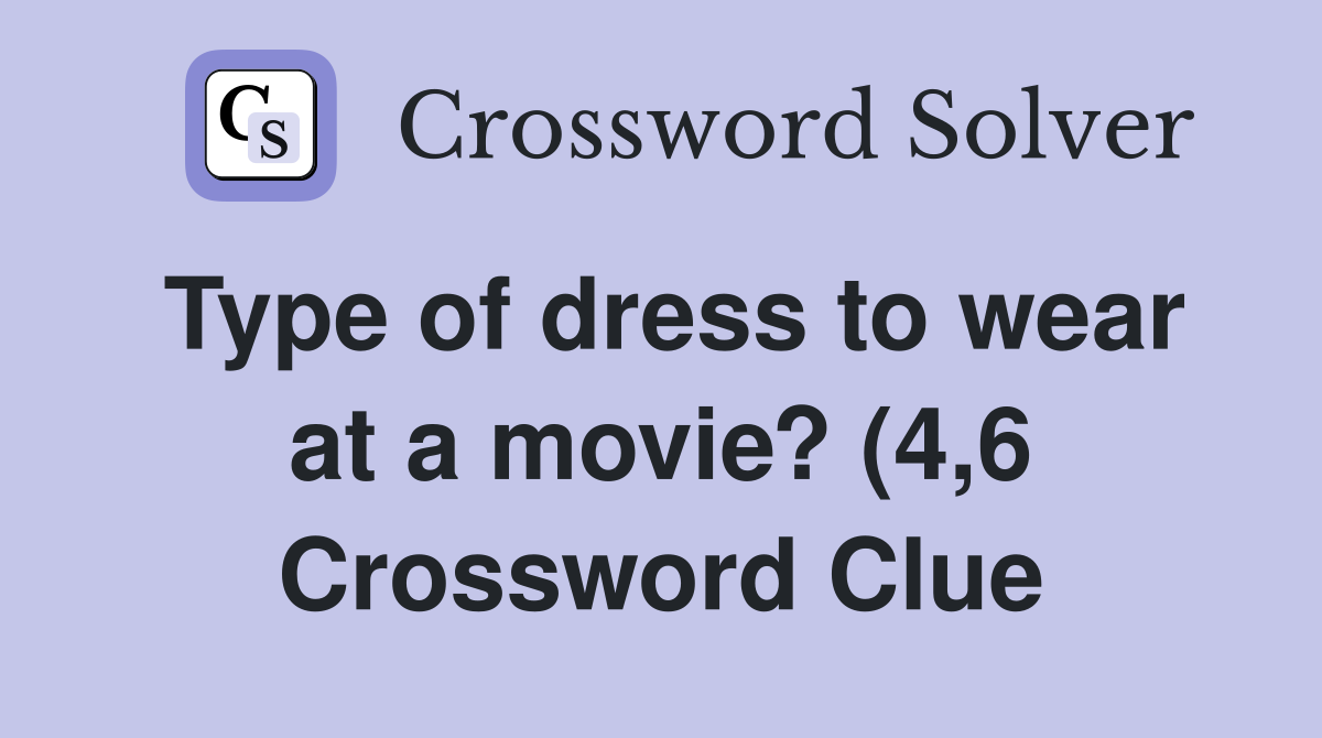 Type of dress to wear at a movie? (4 6) Crossword Clue Answers Type of dress to wear at a movie? (4 6) Crossword Clue Answers