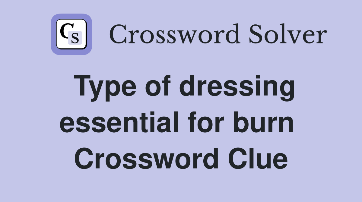 Type of dressing essential for burn  Crossword Clue