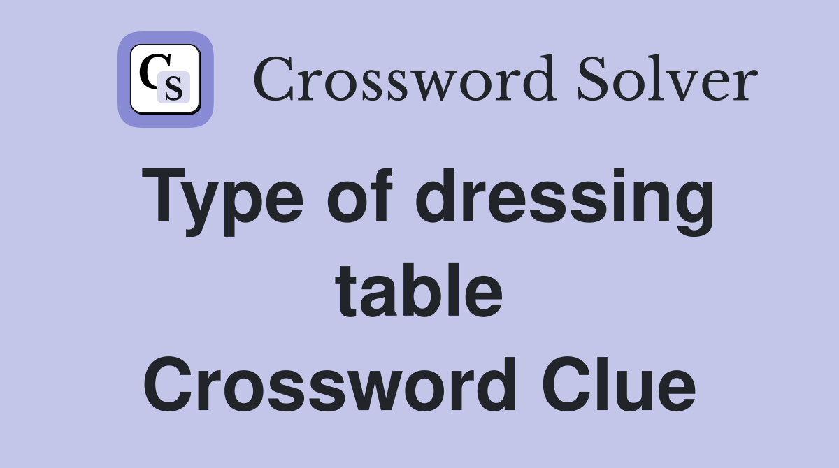 Type of dressing table Crossword Clue