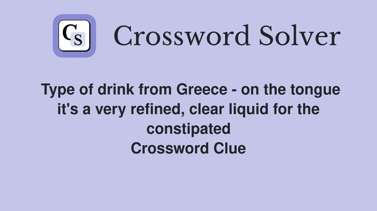Type of drink from Greece - on the tongue it's a very refined, clear liquid for the constipated Crossword Clue