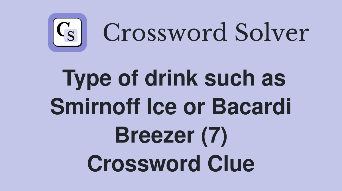 Type of drink such as Smirnoff Ice or Bacardi Breezer (7) Crossword Clue