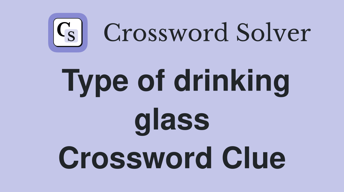 Type of drinking glass Crossword Clue