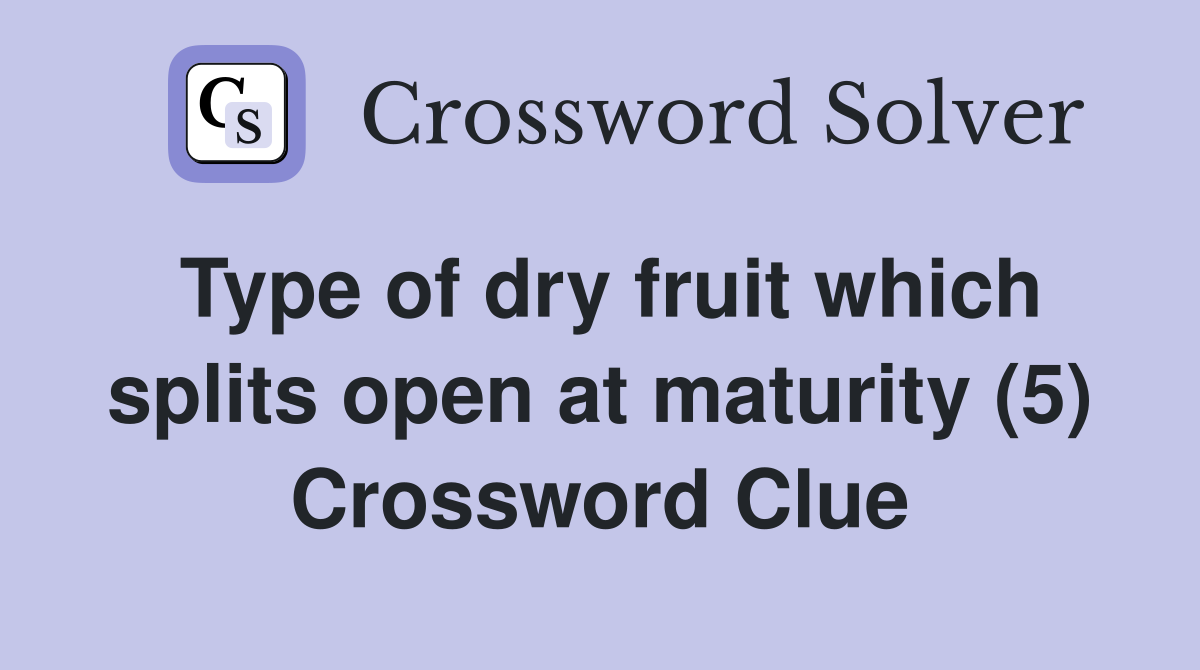 Type of dry fruit which splits open at maturity (5) Crossword Clue