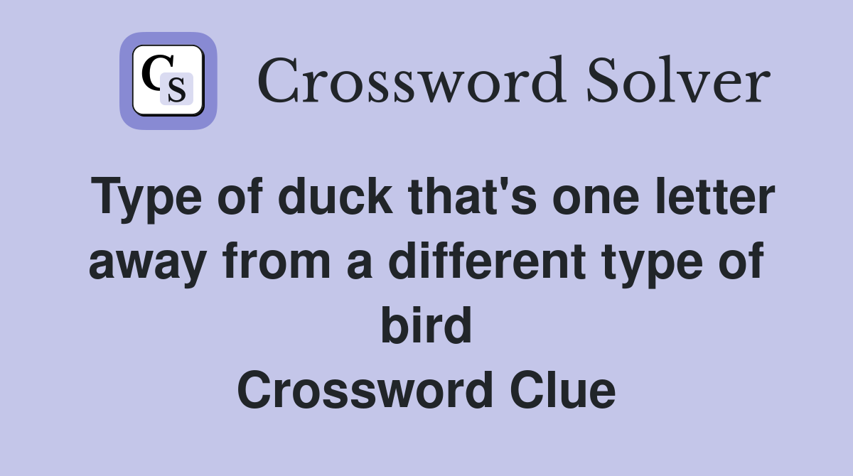 Type of duck that's one letter away from a different type of bird Crossword Clue