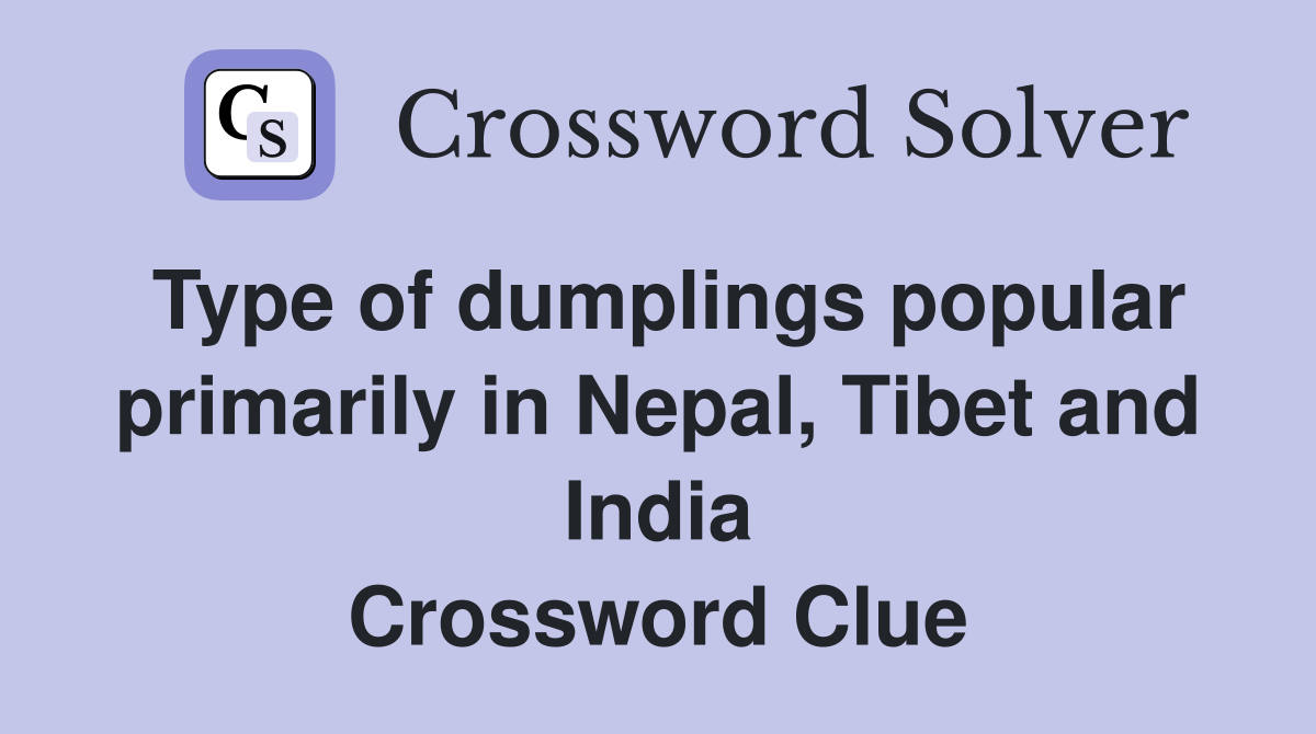 Type of dumplings popular primarily in Nepal, Tibet and India Crossword Clue