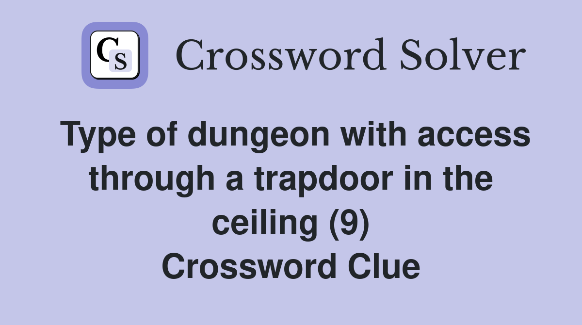 Type of dungeon with access through a trapdoor in the ceiling (9) Crossword Clue