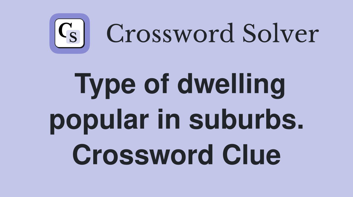 Type of dwelling popular in suburbs. Crossword Clue
