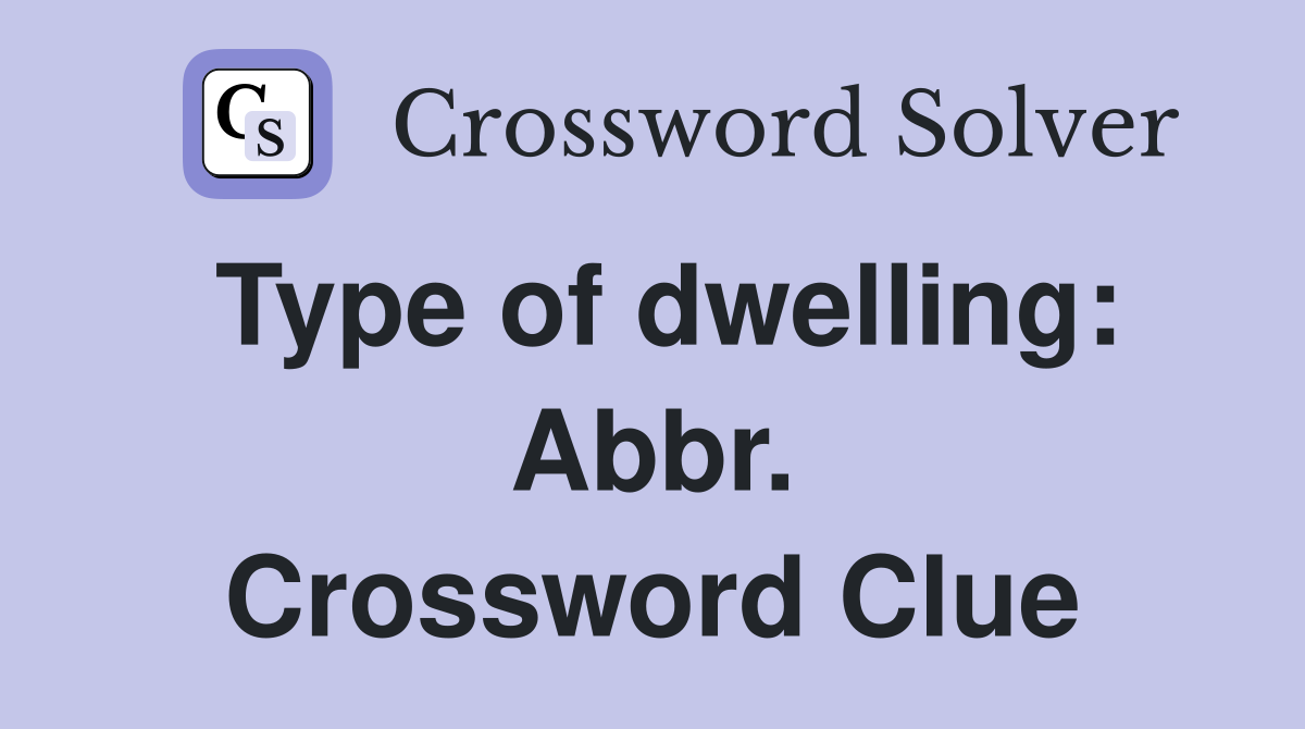 Type of dwelling: Abbr. Crossword Clue