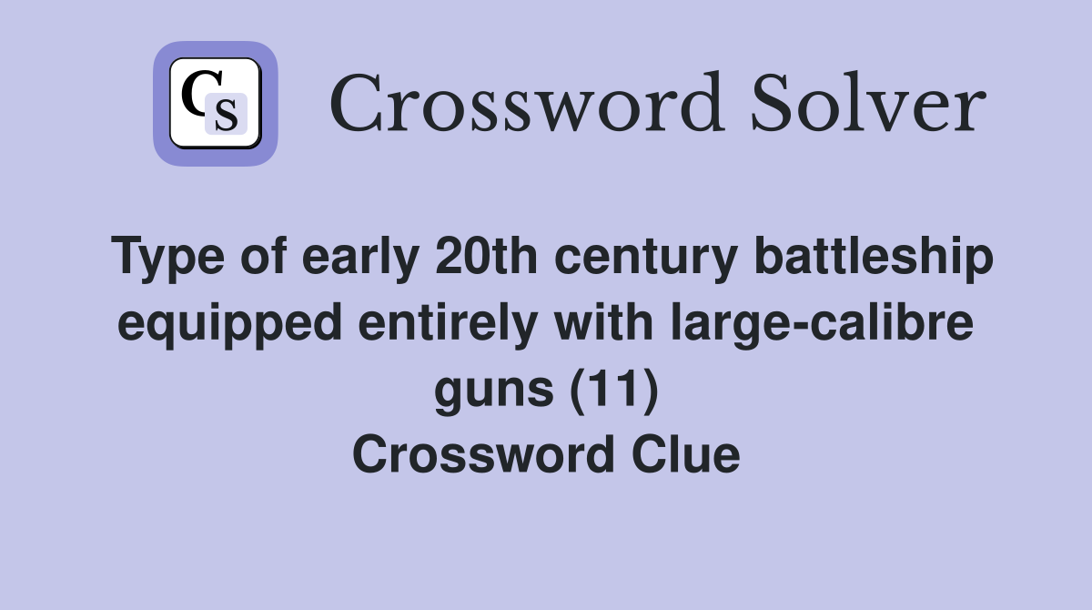 Type of early 20th century battleship equipped entirely with large-calibre guns (11) Crossword Clue