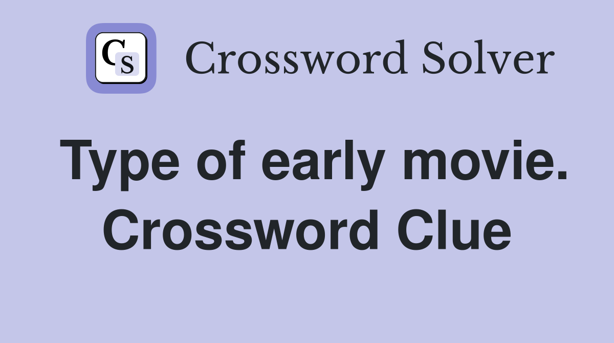 Type of early movie. Crossword Clue