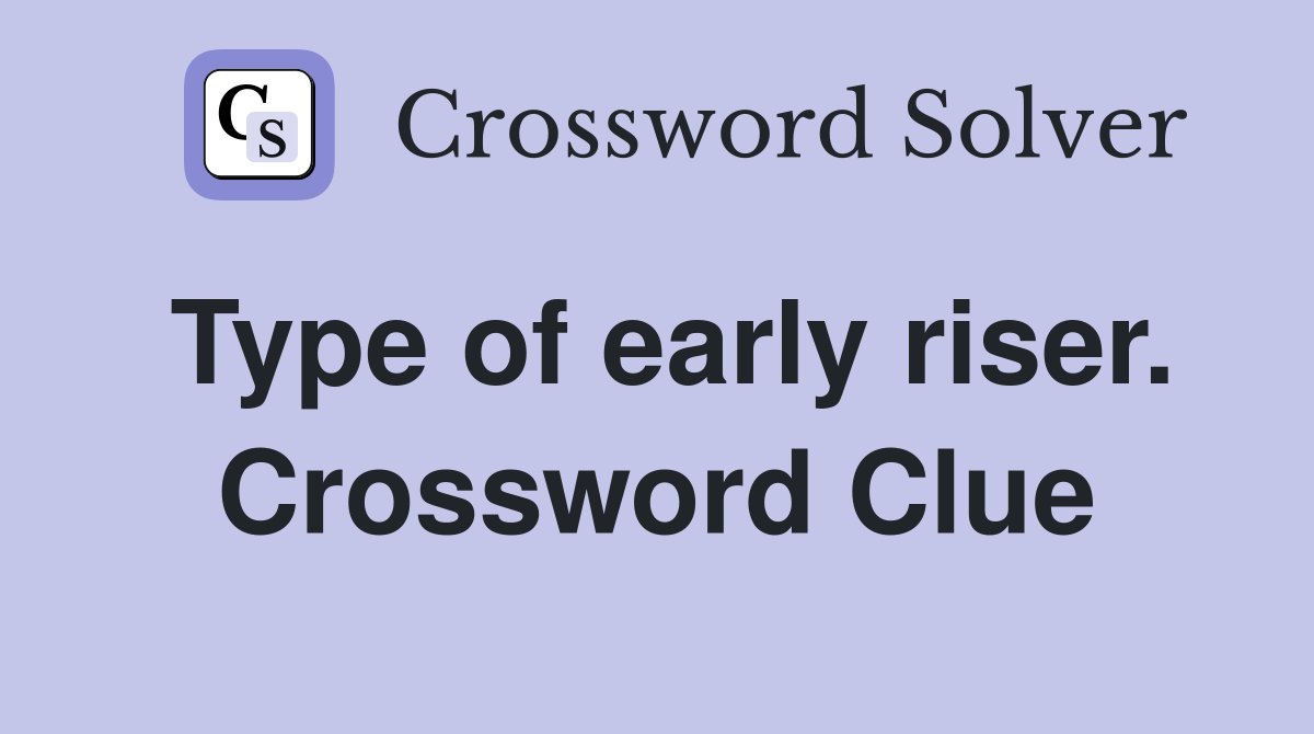 Type of early riser. Crossword Clue