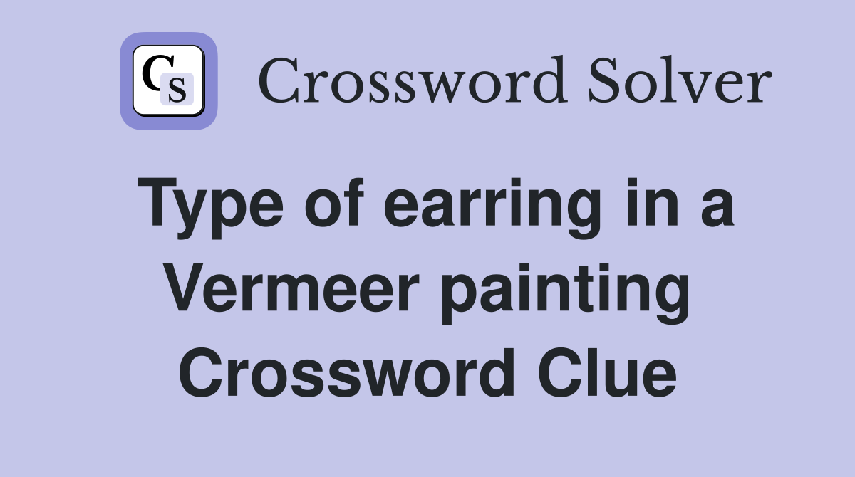 Type of earring in a Vermeer painting Crossword Clue