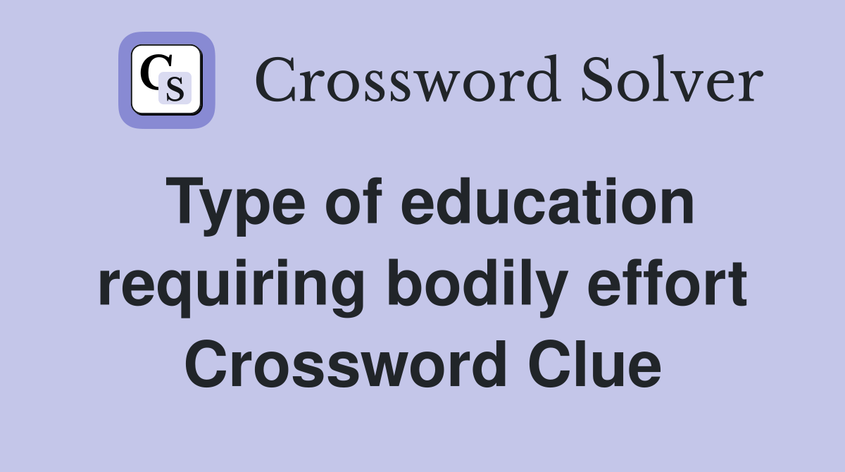 Type of education requiring bodily effort Crossword Clue